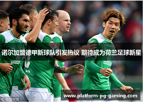 诺尔加盟德甲新球队引发热议 期待成为荷兰足球新星