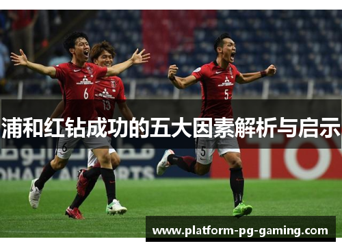 浦和红钻成功的五大因素解析与启示 浦和红钻成功的五大因素解析与启示