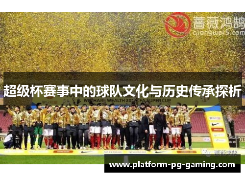 超级杯赛事中的球队文化与历史传承探析