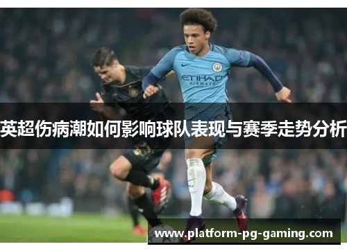 英超伤病潮如何影响球队表现与赛季走势分析 英超伤病潮如何影响球队表现与赛季走势分析