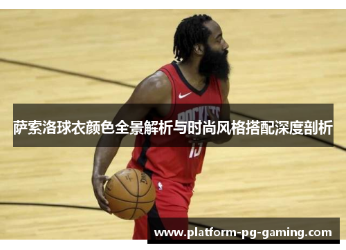 萨索洛球衣颜色全景解析与时尚风格搭配深度剖析 萨索洛球衣颜色全景解析与时尚风格搭配深度剖析