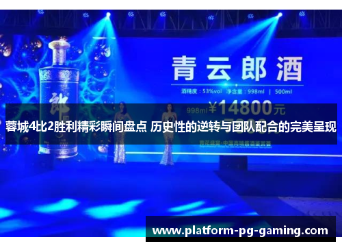 蓉城4比2胜利精彩瞬间盘点 历史性的逆转与团队配合的完美呈现