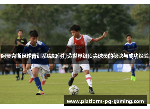 阿贾克斯足球青训系统如何打造世界级顶尖球员的秘诀与成功经验 阿贾克斯足球青训系统如何打造世界级顶尖球员的秘诀与成功经验